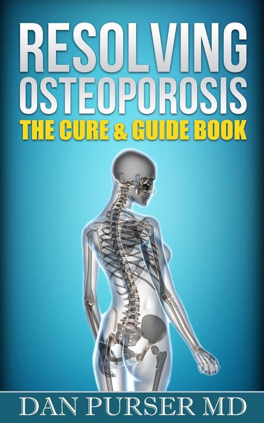Resolving Osteoporosis: The Cure & Guide Book