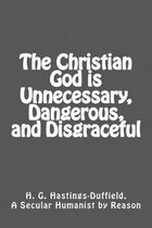 The Christian God Is Unnecessary, Dangerous, and Disgraceful