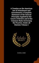 A Treatise on the American Law of Attachment and Garnishment; A Complete Statement of the General Principles Applied by the Courts of Review and of the Common Rules Governing the Practice, Un