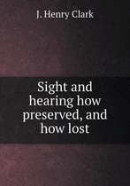 Sight and hearing how preserved, and how lost