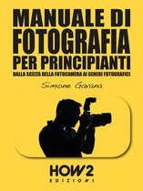 HOW2 Edizioni 118 - MANUALE DI FOTOGRAFIA PER PRINCIPIANTI: Dalla Scelta della Fotocamera ai Generi Fotografici