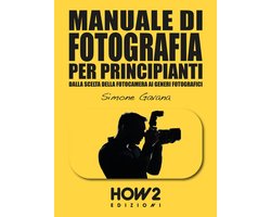 HOW2 Edizioni 118 - MANUALE DI FOTOGRAFIA PER PRINCIPIANTI: Dalla Scelta della Fotocamera ai Generi Fotografici
