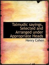 Talmudic Sayings, Selected and Arranged Under Appropriate Heads