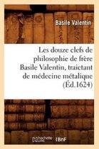 Philosophie- Les Douze Clefs de Philosophie de Fr�re Basile Valentin, Traictant de M�decine M�talique (�d.1624)