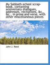 My Sabbath-School Scrap-Book, Containing Anniversary Dialogues, Addresses, Recitations, &C., &C., in