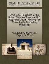 Arlie Cox, Petitioner, V. the United States of America. U.S. Supreme Court Transcript of Record with Supporting Pleadings