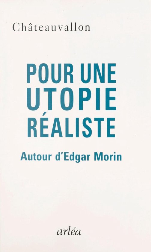 Pour une utopie réaliste : autour d'Edgar Morin