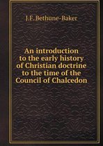 An introduction to the early history of Christian doctrine to the time of the Council of Chalcedon