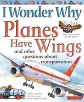 I Wonder Why Planes Have Wings: And Other Questions about Transportation