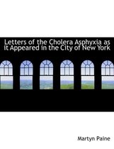 Letters of the Cholera Asphyxia as It Appeared in the City of New York