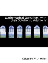 Mathematical Questions, with Their Solutions, Volume IV