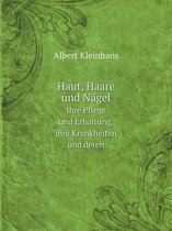 Haut, Haare und Nagel Ihre Pflege und Erhaltung, ihre Krankheiten und deren