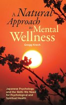 A Natural Approach to Mental Wellness: Japanese Psychology and the Skills We Need for Psychological and Spiritual Health