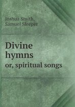 Divine hymns or, spiritual songs