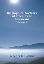 Biographical Sketches of Preeminent Americans Volume 3