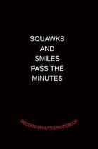 Squawks and Smiles Pass The Minutes Record Minutes Notebook