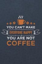 You Can't Make Everyone Happy You Are Not Coffee