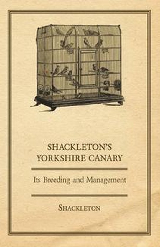 Shackleton's Yorkshire Canary - Its Breeding and Management - cover