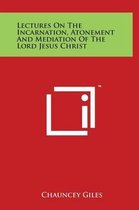 Lectures on the Incarnation, Atonement and Mediation of the Lord Jesus Christ