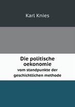 Die politische oekonomie vom standpunkte der geschichtlichen methode