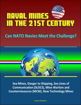 Naval Mines in the 21st Century: Can NATO Navies Meet the Challenge? Sea Mines, Danger to Shipping, Sea Lines of Communication (SLOCS), Mine Warfare and Countermeasures (MCM), New Technology Mines