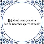 Tegeltje met Spreuk (Tegeltjeswijsheid): Het ideaal is niets anders dan de waarheid op een afstand! + Kado verpakking & Plakhanger