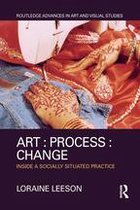 Routledge Advances in Art and Visual Studies - Art : Process : Change