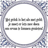 Tegeltje met Spreuk (Tegeltjeswijsheid): Met geluk is het als met geld; je moet er iets mee doen om ervan te kunnen genieten! + Kado verpakking & Plakhanger