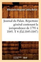 Sciences Sociales- Journal Du Palais. Répertoire Général Contenant La Jurisprudence de 1791 À 1845. T 4 (Éd.1845-1847)
