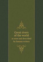 Great Rivers of the World as Seen and Described by Famous Writers