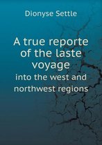 A True Reporte of the Laste Voyage Into the West and Northwest Regions