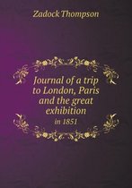 Journal of a trip to London, Paris and the great exhibition in 1851