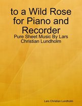 to a Wild Rose for Piano and Recorder - Pure Sheet Music By Lars Christian Lundholm