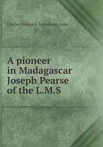 A pioneer in Madagascar Joseph Pearse of the L.M.S
