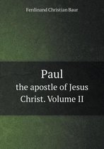 Paul the apostle of Jesus Christ. Volume II