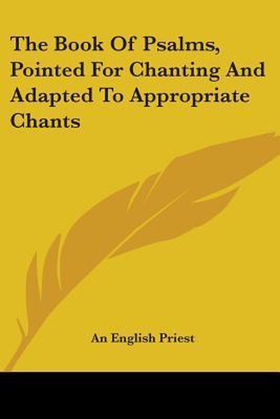The Book Of Psalms, Pointed For Chanting And Adapted To Appropriate Chants