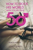 How to Rock His World When You are Over 50