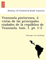 Venezuela pintoresca, ó vistas de las principales ciudades de la república de Venezuela. tom. 1. pt. 1-2