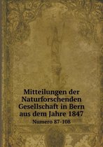Mitteilungen der Naturforschenden Gesellschaft in Bern aus dem Jahre 1847 Numero 87-108