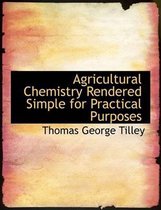 Agricultural Chemistry Rendered Simple for Practical Purposes