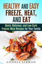 Quick & Easy - Healthy and Easy Freeze, Heat, and Eat: Quick, Delicious, and Low-Carb Freezer Meal Recipes for Your Family