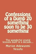 Confessions of a Dumb 20 something soon to be 30 something