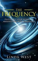 The Frequency, Fulfill All Your Wishes by Manifesting with Vibrations