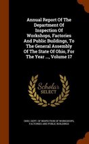 Annual Report of the Department of Inspection of Workshops, Factories and Public Buildings, to the General Assembly of the State of Ohio, for the Year ..., Volume 17