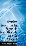 M Moires Secrets Sur Les R Gnes de Louis XIV Et de Louis XV Volume 1