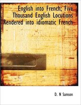English Into French; Five Thousand English Locutions Rendered Into Idiomatic French