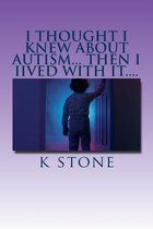 I Thought I Knew about Autism... Then I Iived with It....