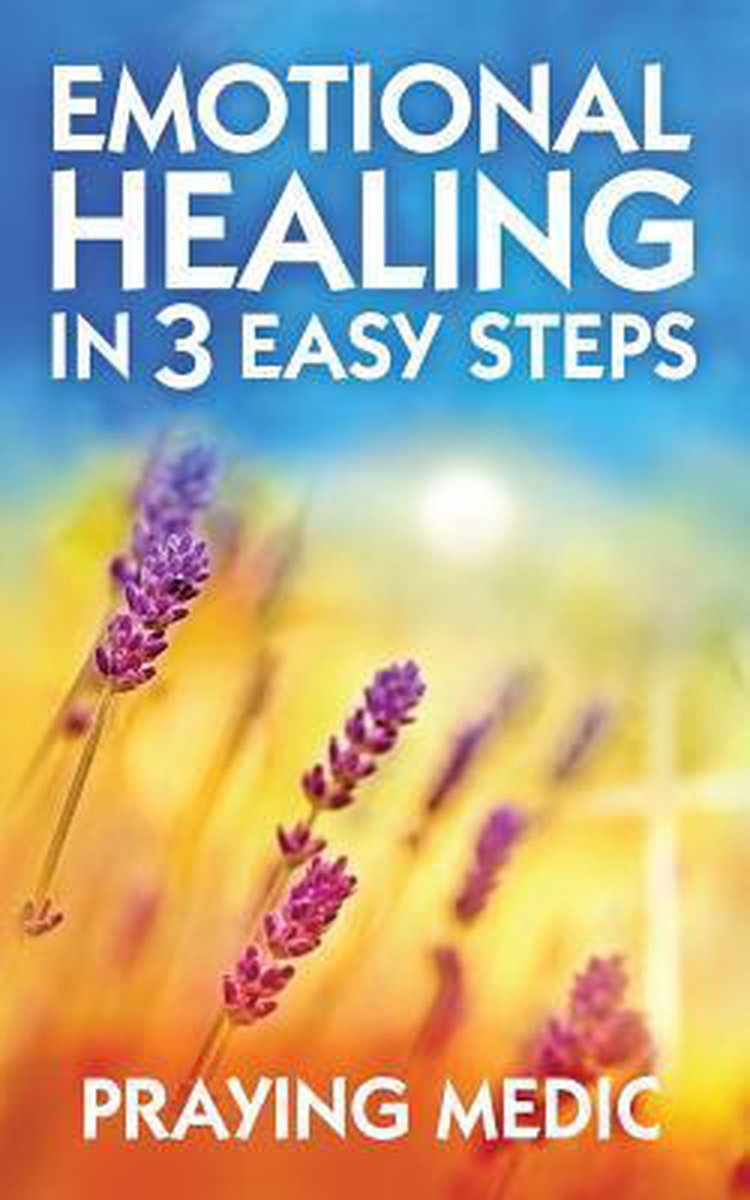 Emotional Healing In 3 Easy Steps 9780998091228 Praying Medic Boeken Bol Com