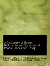 A Dictionary of Names Nicknames and Surnames of People Places and Things
