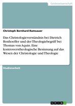 Das Christologieverständnis bei Dietrich Bonhoeffer und der Theologiebegriff bei Thomas von Aquin. Eine kontroverstheologische Besinnung auf das Wesen der Christologie und Theologie